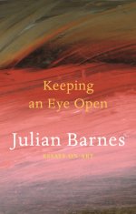 Keeping an Eye Open by Julian Barnes