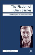 The Fiction of Julian Barnes: A Reader's Guide to Essential Criticism by Vanessa Guignery